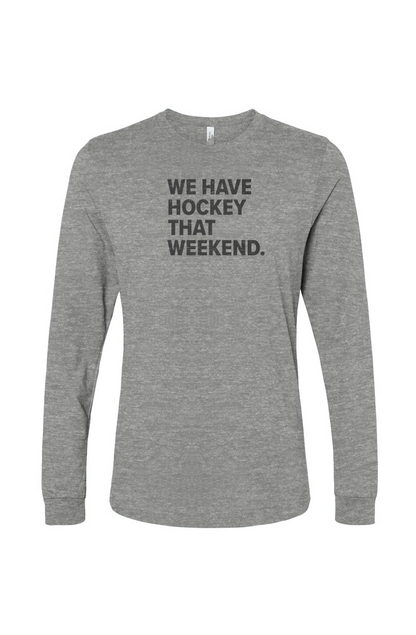 The Benchwarmer We Have Hockey That Weekend Long Sleeve Grey | Barn Garb Hockey Thread